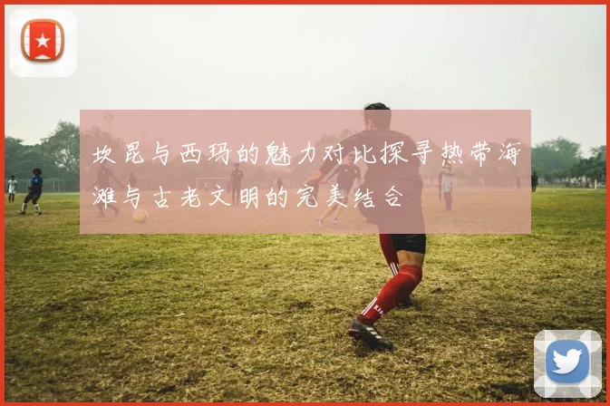 坎昆与西玛的魅力对比探寻热带海滩与古老文明的完美结合